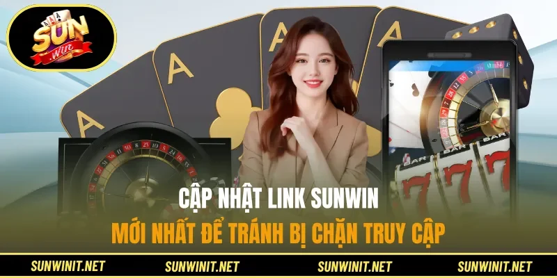 Cập nhật Link Sunwin mới nhất để tránh bị chặn truy cập
