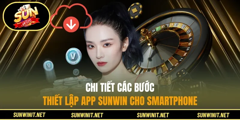 Chi tiết các bước thiết lập app Sunwin cho smartphone