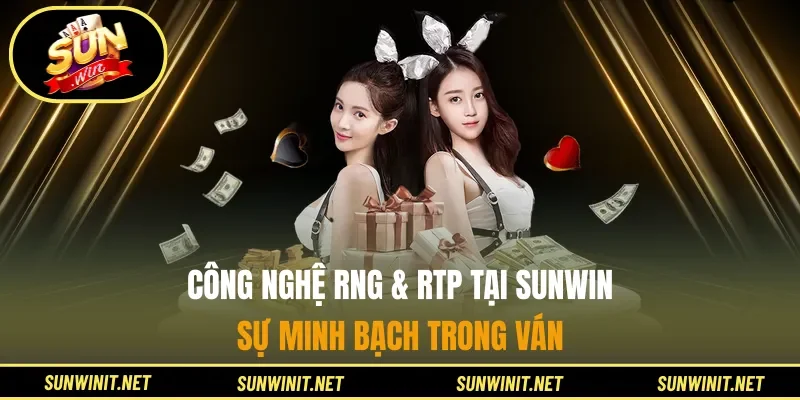 Công Nghệ RNG & RTP Tại Sunwin - Sự Minh Bạch Trong Ván