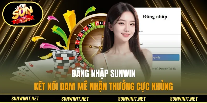 Đăng Nhập SUNWIN - Kết Nối Đam Mê Nhận Thưởng Cực Khủng