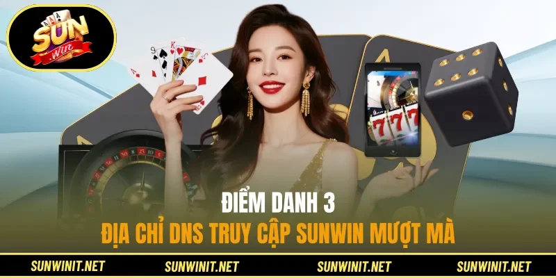 Điểm danh 3 địa chỉ DNS truy cập Sunwin mượt mà