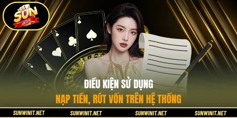 Điều kiện sử dụng nạp tiền, rút vốn trên hệ thống