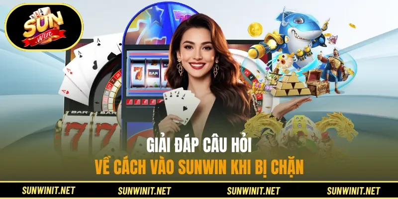 Giải đáp câu hỏi về cách vào SUNWIN khi bị chặn