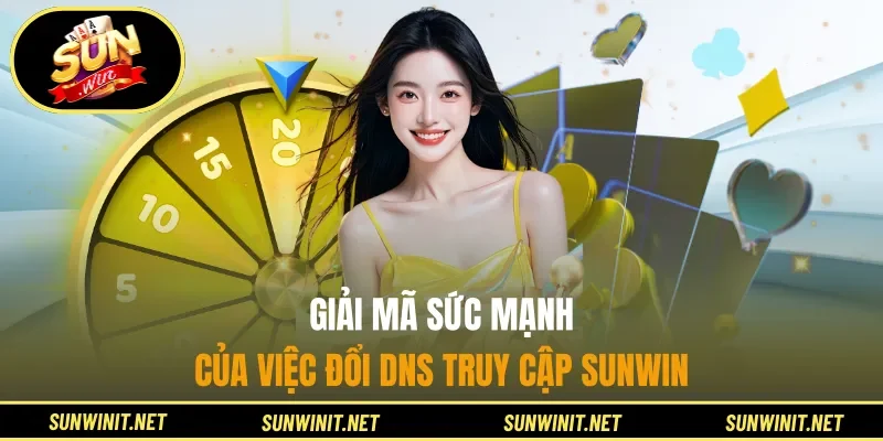 Giải mã sức mạnh của việc đổi DNS truy cập Sunwin