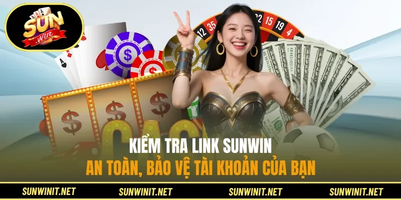 Kiểm tra Link Sunwin an toàn, bảo vệ tài khoản của bạn