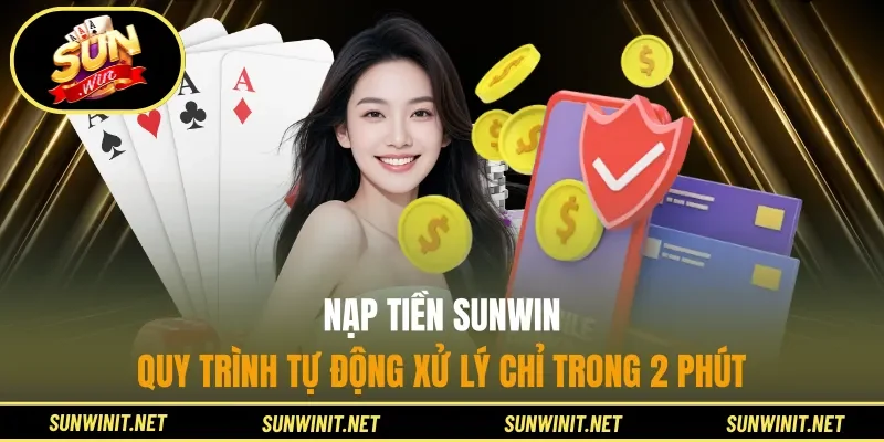Nạp Tiền Sunwin - Quy Trình Tự Động Xử Lý Chỉ Trong 2 Phút