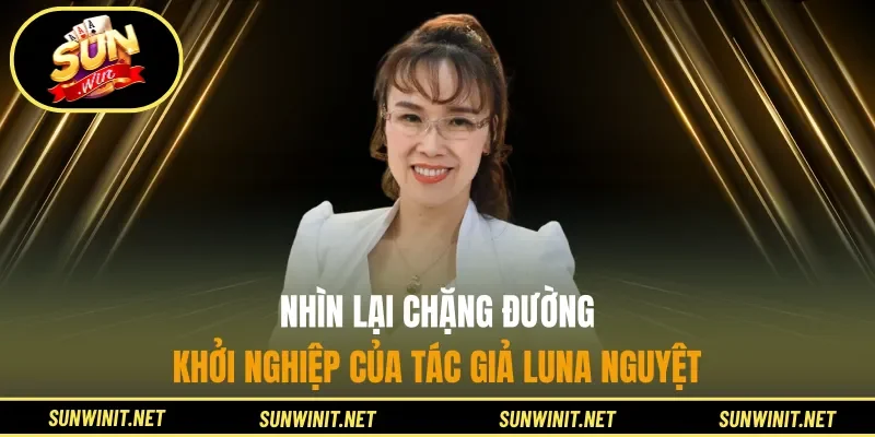 Nhìn lại chặng đường khởi nghiệp của tác giả Luna Nguyệt