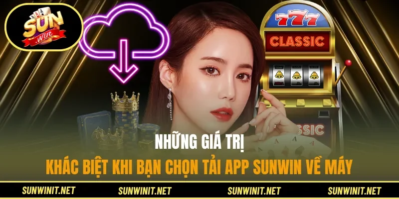 Những giá trị khác biệt khi bạn chọn tải app Sunwin về máy