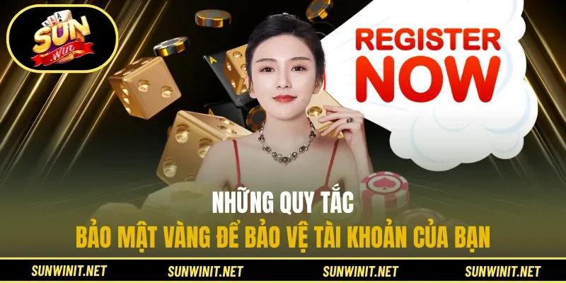 Những quy tắc bảo mật vàng để bảo vệ tài khoản của bạn