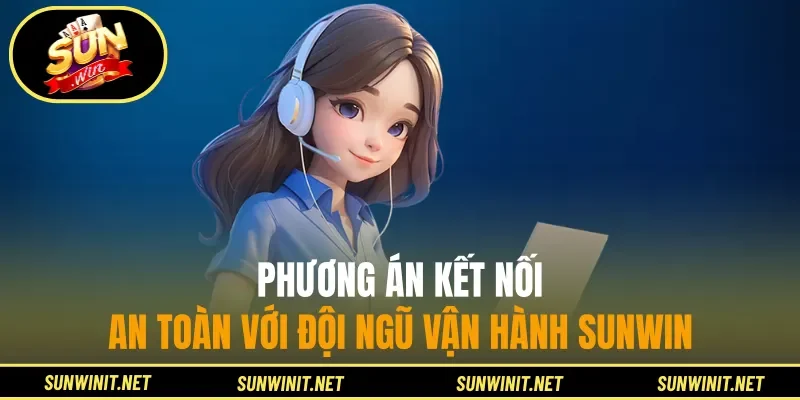 Phương án kết nối an toàn với đội ngũ vận hành Sunwin