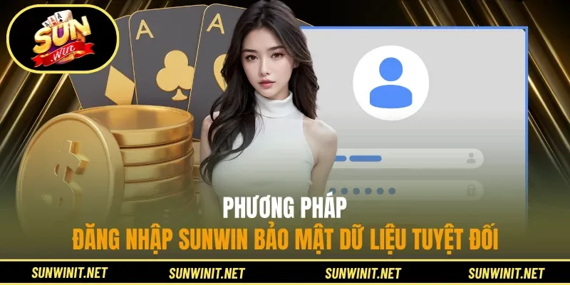 Phương pháp đăng nhập SUNWIN bảo mật dữ liệu tuyệt đối