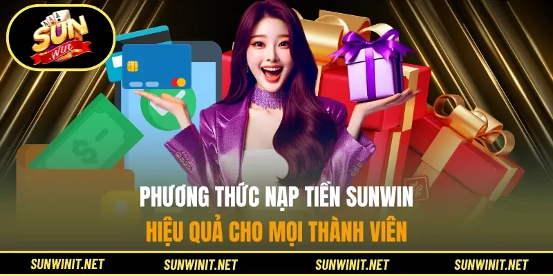 Phương thức nạp tiền Sunwin hiệu quả cho mọi thành viên