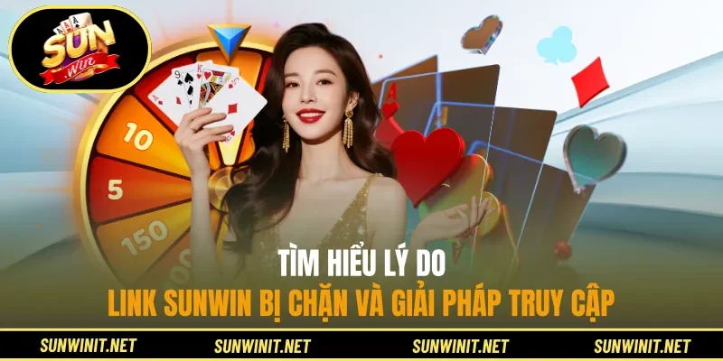 Tìm hiểu lý do Link Sunwin bị chặn và giải pháp truy cập